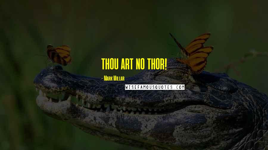 Mark Millar Quotes: THOU ART NO THOR!