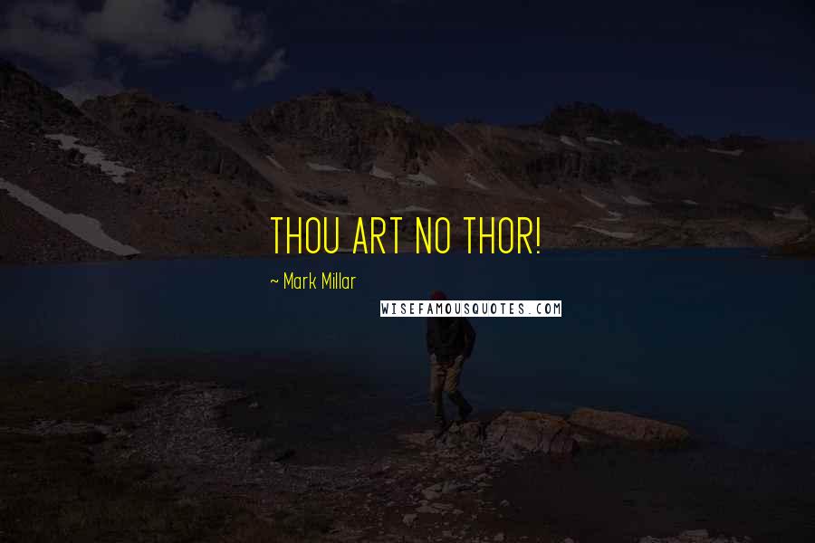 Mark Millar Quotes: THOU ART NO THOR!