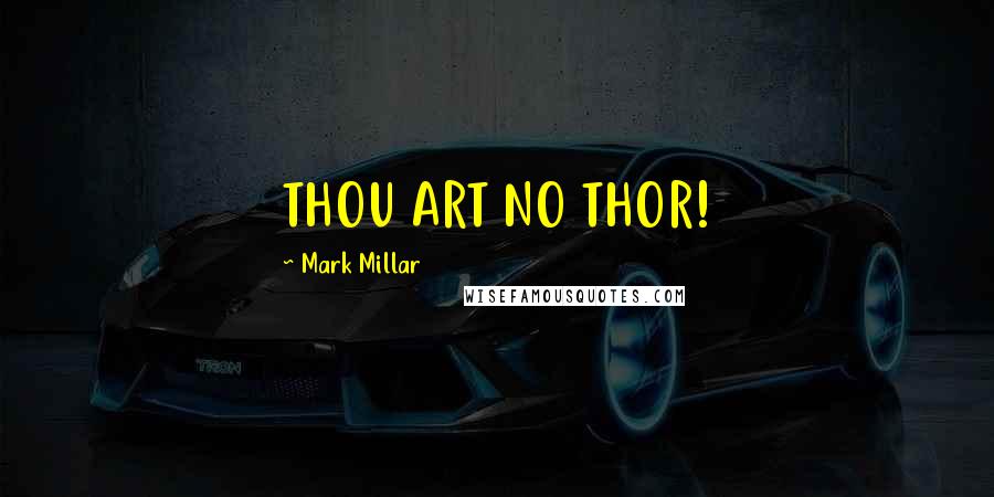 Mark Millar Quotes: THOU ART NO THOR!