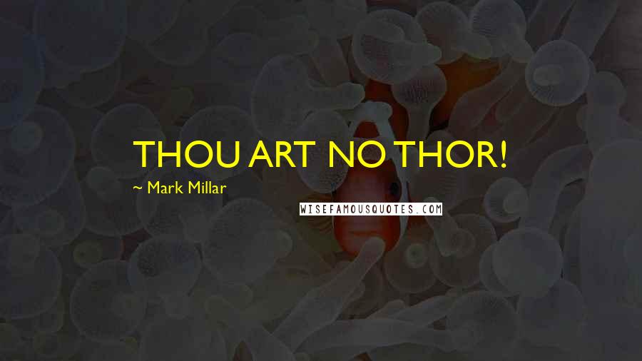 Mark Millar Quotes: THOU ART NO THOR!