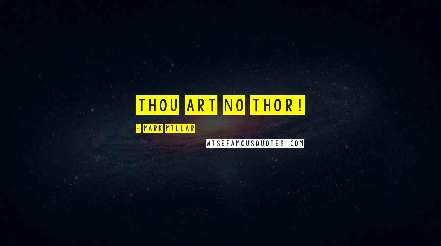 Mark Millar Quotes: THOU ART NO THOR!