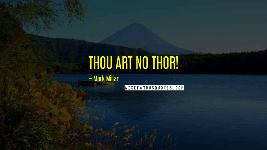 Mark Millar Quotes: THOU ART NO THOR!