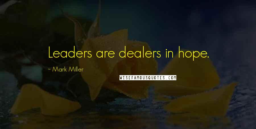 Mark Miller Quotes: Leaders are dealers in hope.