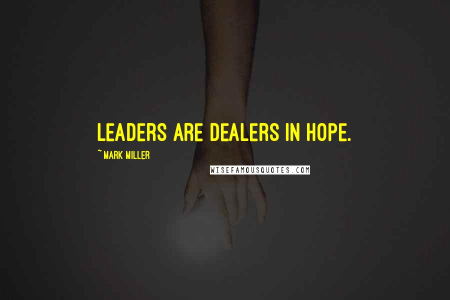 Mark Miller Quotes: Leaders are dealers in hope.