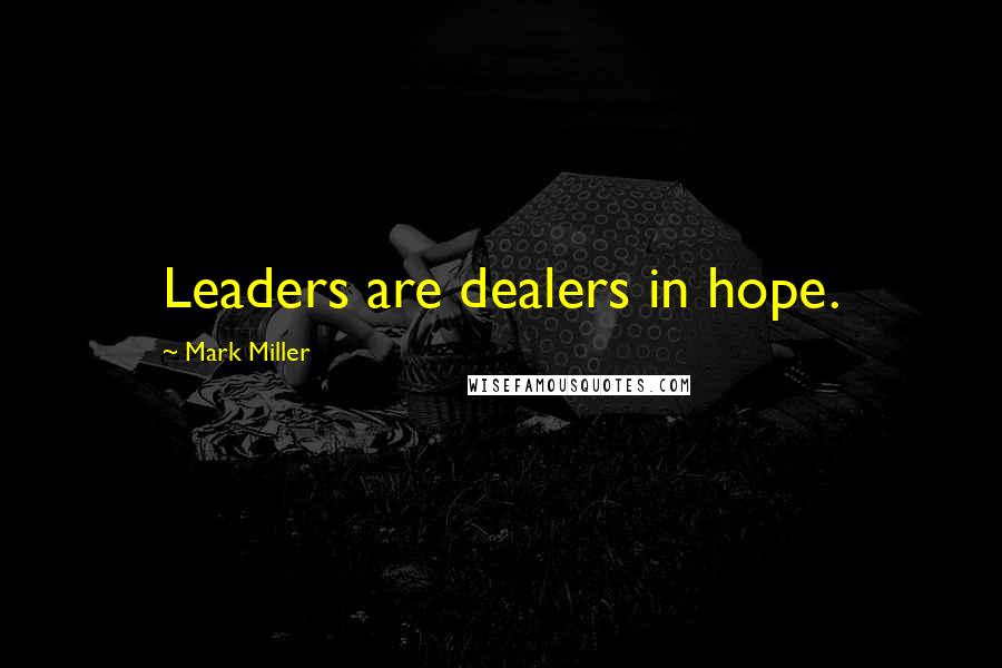 Mark Miller Quotes: Leaders are dealers in hope.