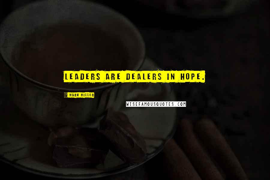 Mark Miller Quotes: Leaders are dealers in hope.