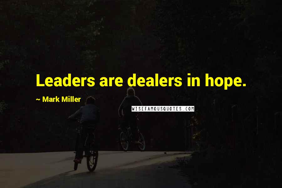 Mark Miller Quotes: Leaders are dealers in hope.