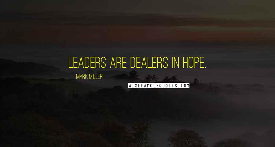 Mark Miller Quotes: Leaders are dealers in hope.
