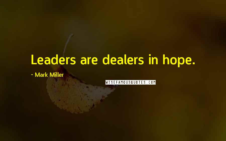 Mark Miller Quotes: Leaders are dealers in hope.