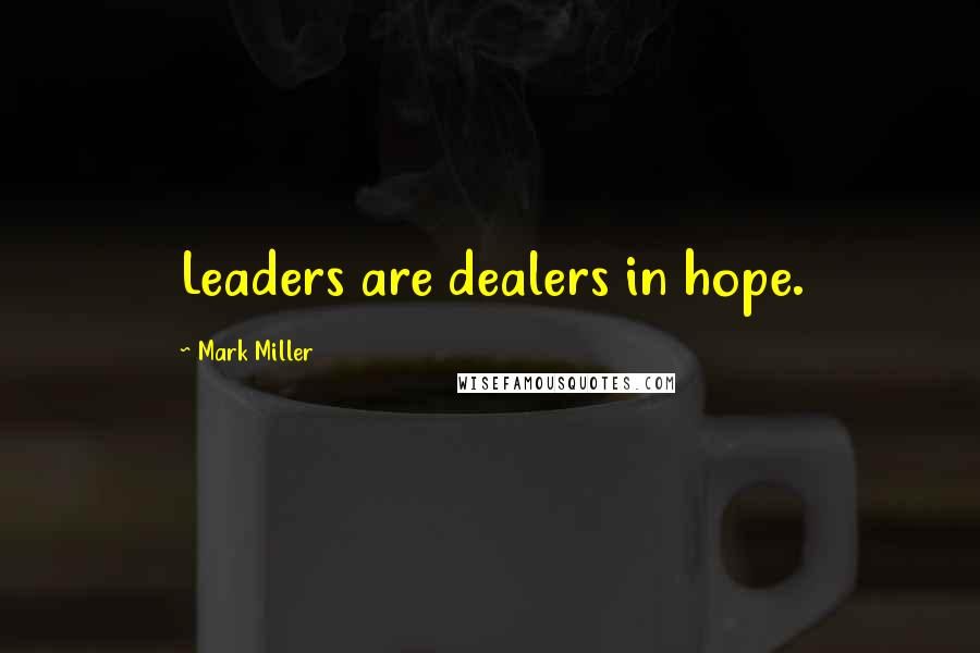 Mark Miller Quotes: Leaders are dealers in hope.