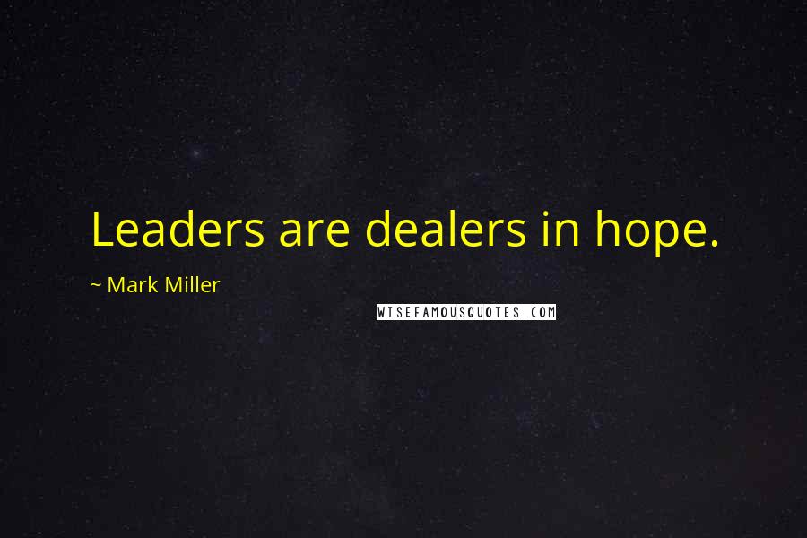 Mark Miller Quotes: Leaders are dealers in hope.
