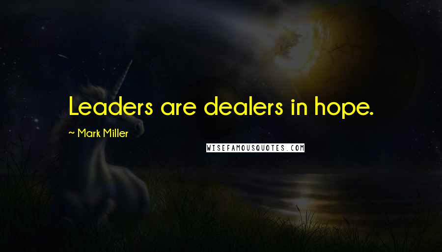 Mark Miller Quotes: Leaders are dealers in hope.