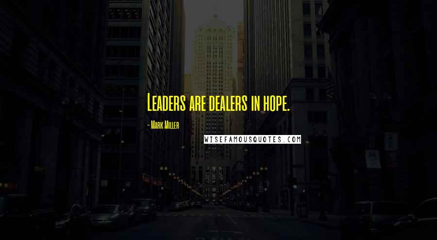 Mark Miller Quotes: Leaders are dealers in hope.