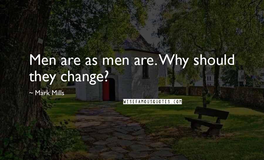 Mark Mills Quotes: Men are as men are. Why should they change?