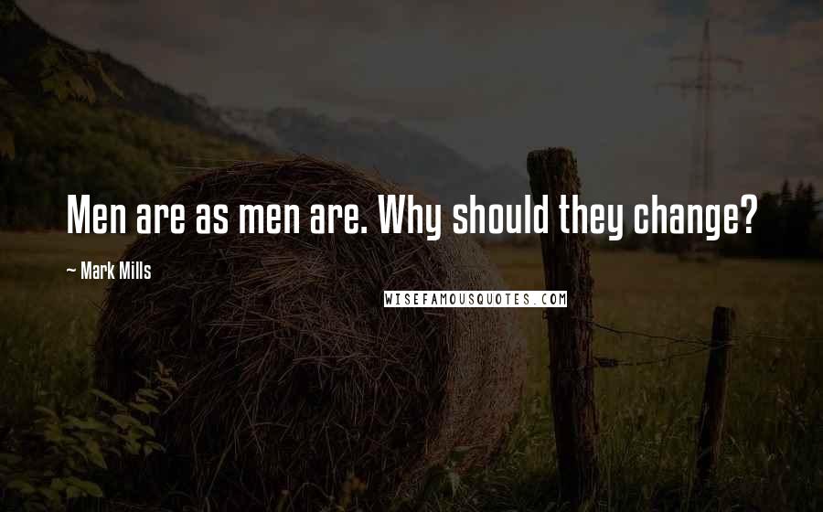 Mark Mills Quotes: Men are as men are. Why should they change?
