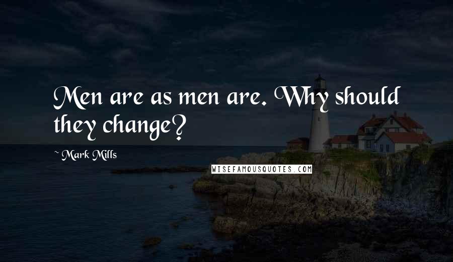 Mark Mills Quotes: Men are as men are. Why should they change?