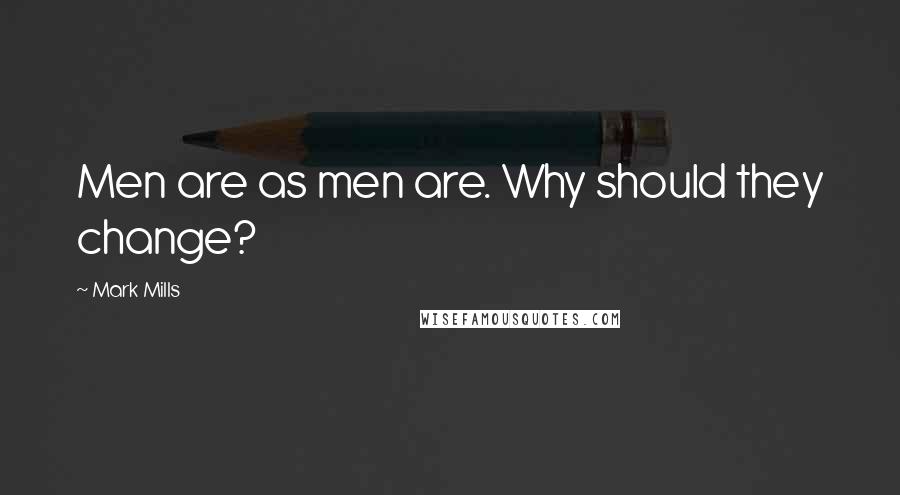 Mark Mills Quotes: Men are as men are. Why should they change?