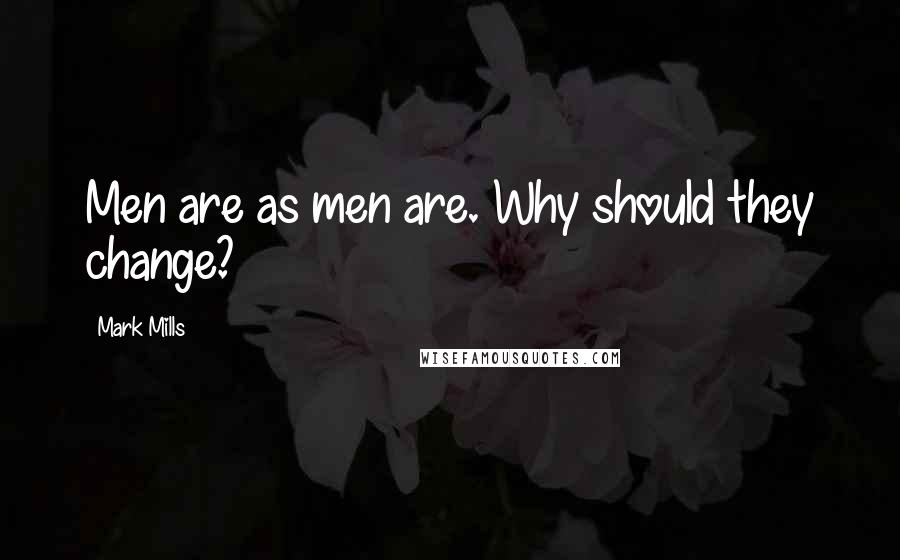 Mark Mills Quotes: Men are as men are. Why should they change?