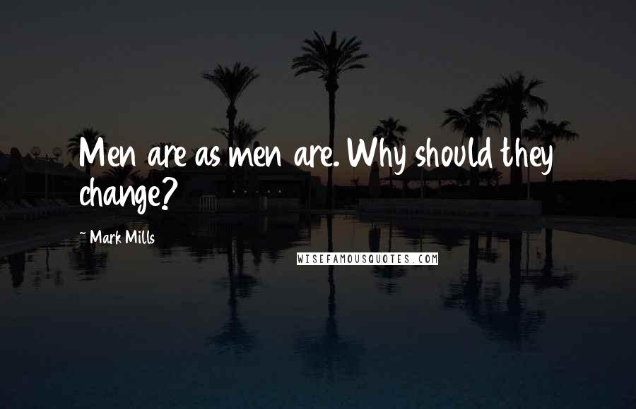 Mark Mills Quotes: Men are as men are. Why should they change?