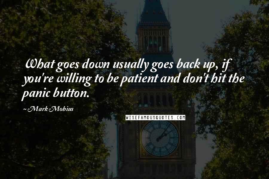 Mark Mobius Quotes: What goes down usually goes back up, if you're willing to be patient and don't hit the panic button.