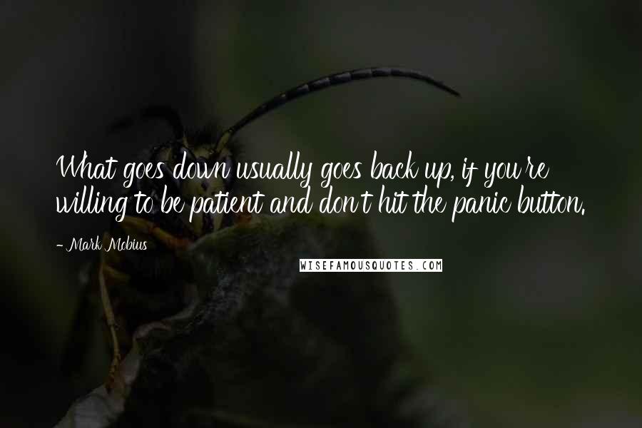 Mark Mobius Quotes: What goes down usually goes back up, if you're willing to be patient and don't hit the panic button.