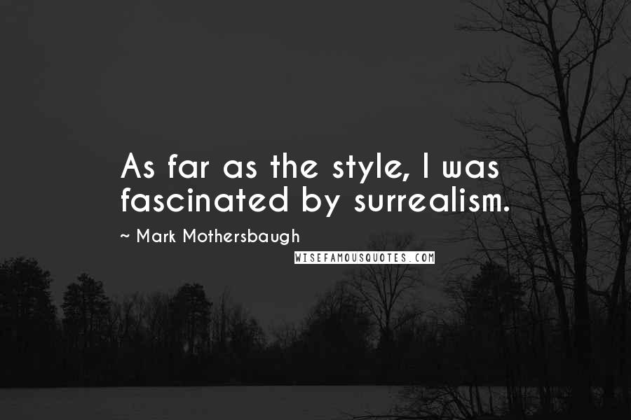 Mark Mothersbaugh Quotes: As far as the style, I was fascinated by surrealism.