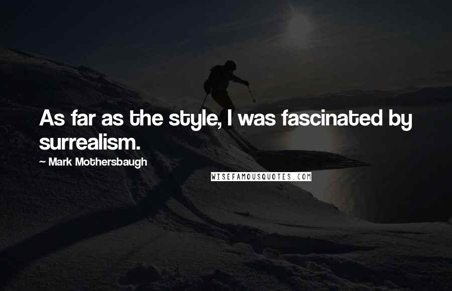 Mark Mothersbaugh Quotes: As far as the style, I was fascinated by surrealism.