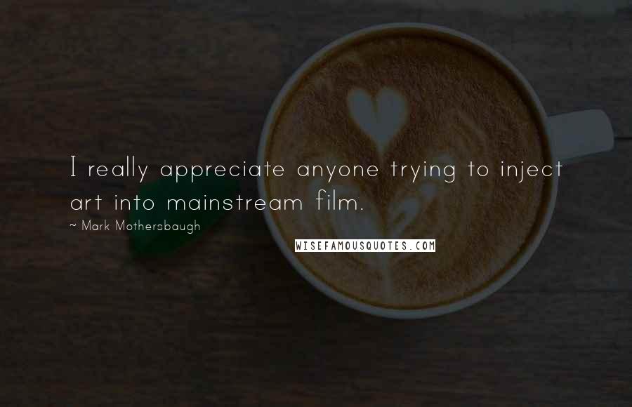 Mark Mothersbaugh Quotes: I really appreciate anyone trying to inject art into mainstream film.
