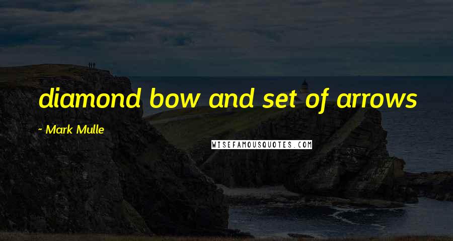 Mark Mulle Quotes: diamond bow and set of arrows