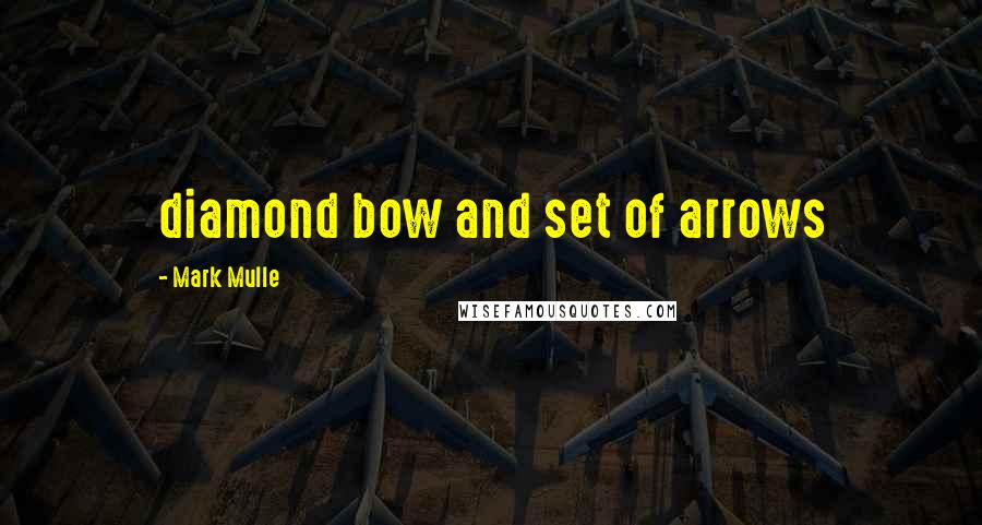 Mark Mulle Quotes: diamond bow and set of arrows