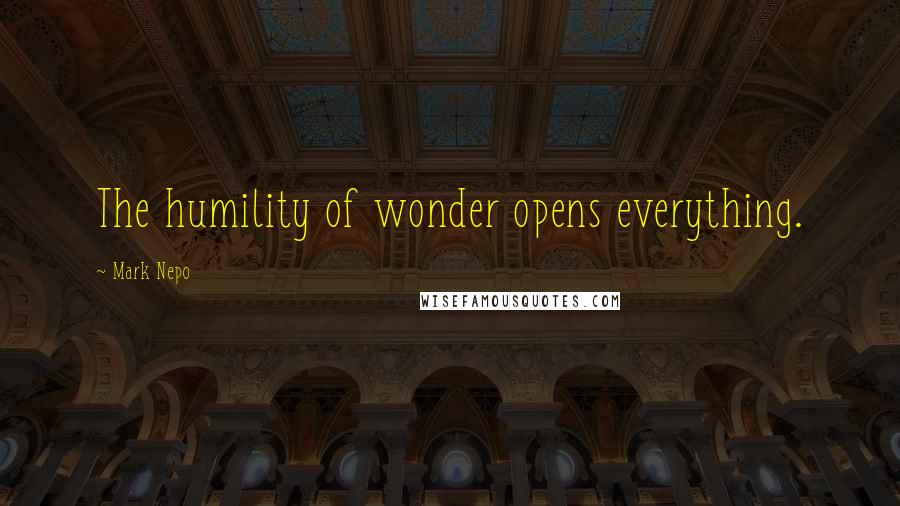 Mark Nepo Quotes: The humility of wonder opens everything.