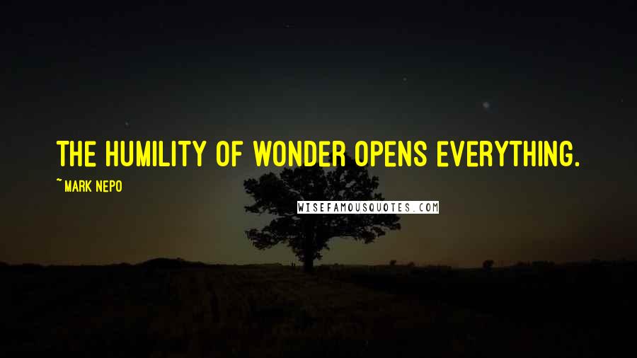 Mark Nepo Quotes: The humility of wonder opens everything.