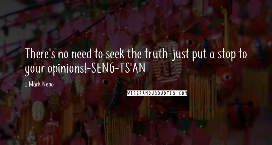 Mark Nepo Quotes: There's no need to seek the truth-just put a stop to your opinions!-SENG-TS'AN