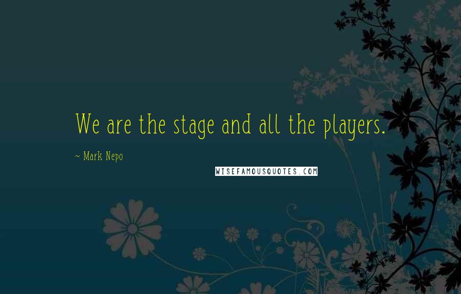 Mark Nepo Quotes: We are the stage and all the players.