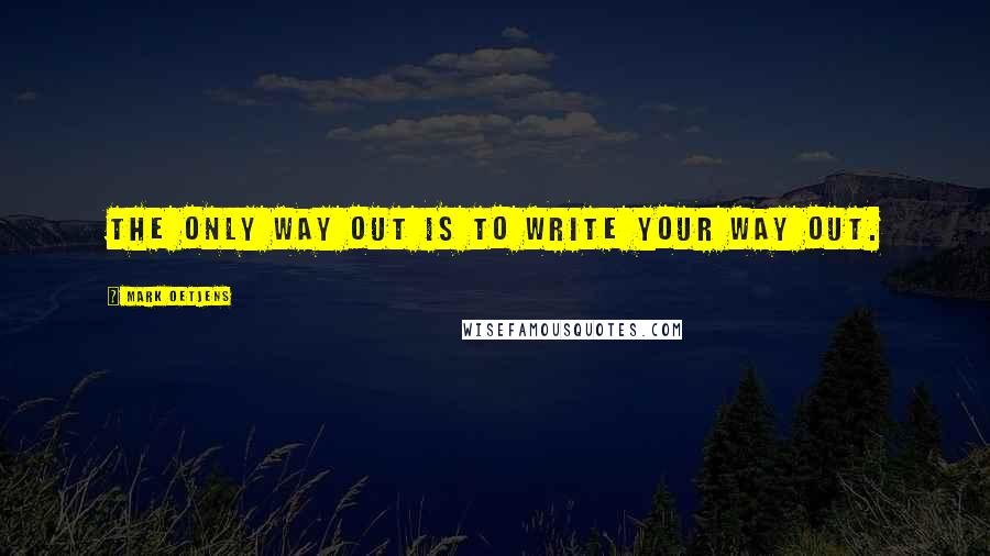 Mark Oetjens Quotes: The only way out is to write your way out.