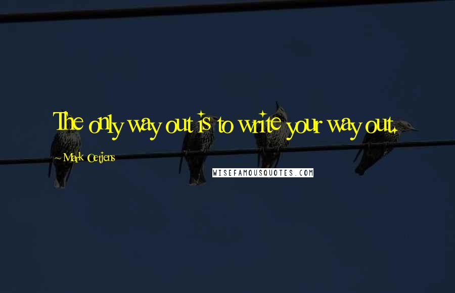 Mark Oetjens Quotes: The only way out is to write your way out.