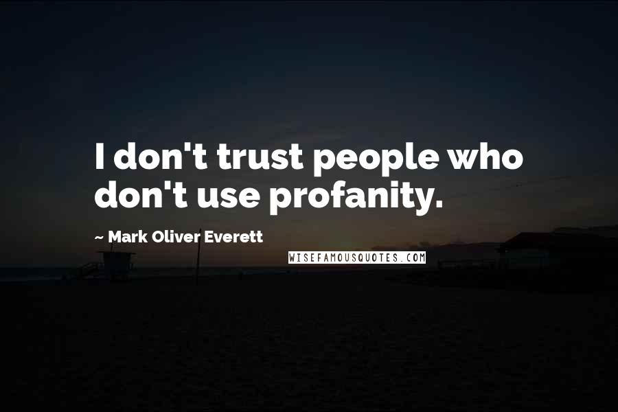 Mark Oliver Everett Quotes: I don't trust people who don't use profanity.