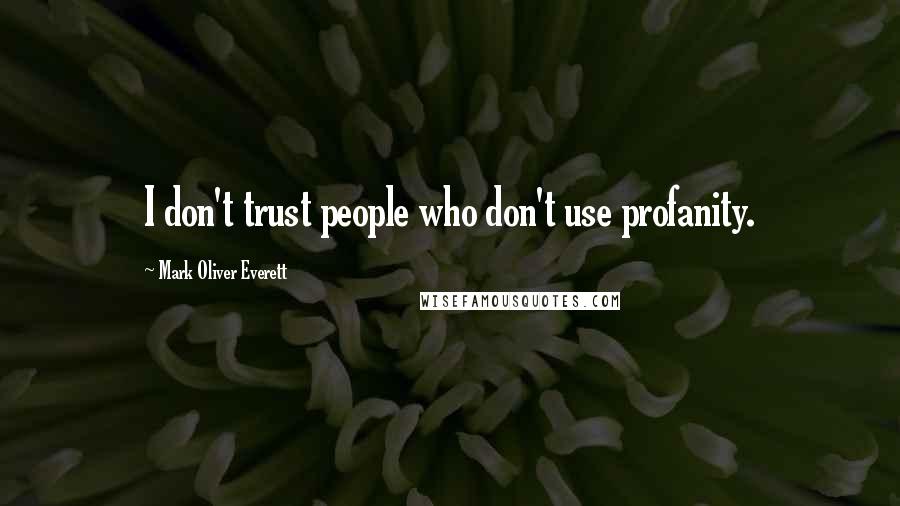 Mark Oliver Everett Quotes: I don't trust people who don't use profanity.