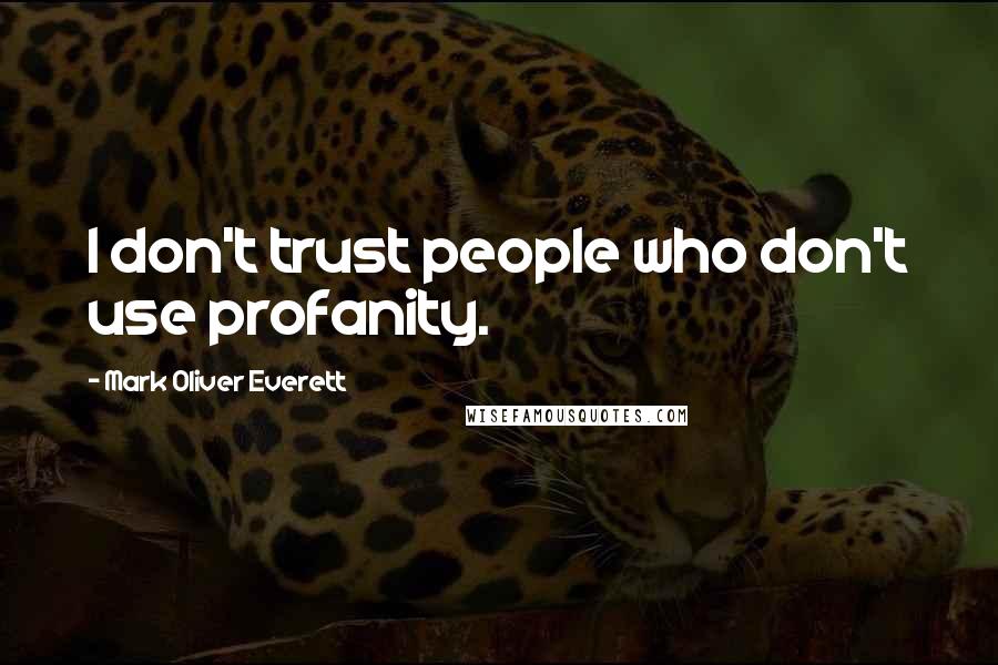 Mark Oliver Everett Quotes: I don't trust people who don't use profanity.