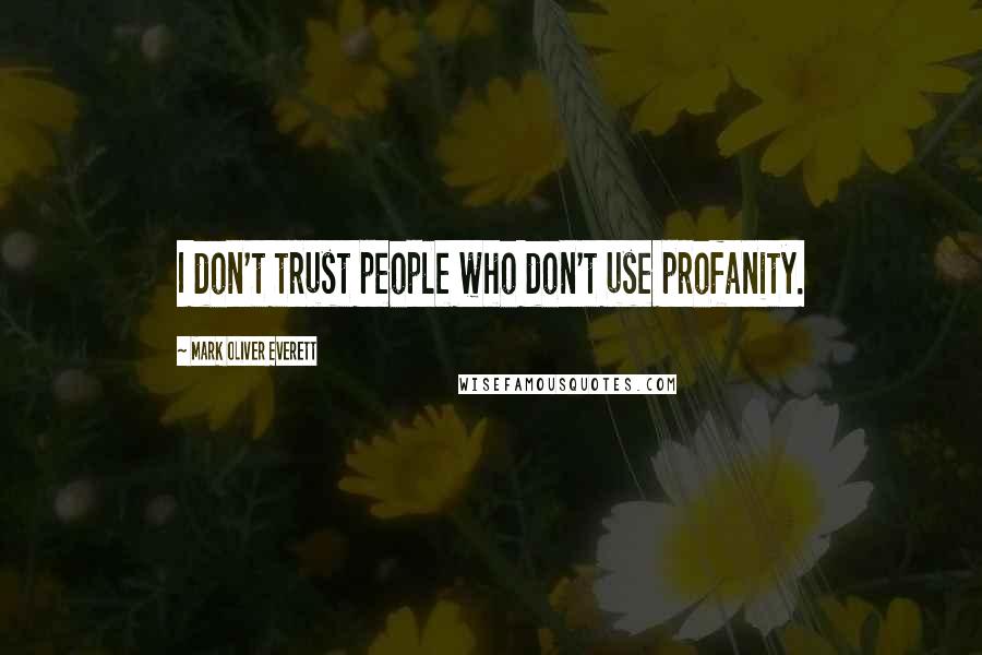 Mark Oliver Everett Quotes: I don't trust people who don't use profanity.