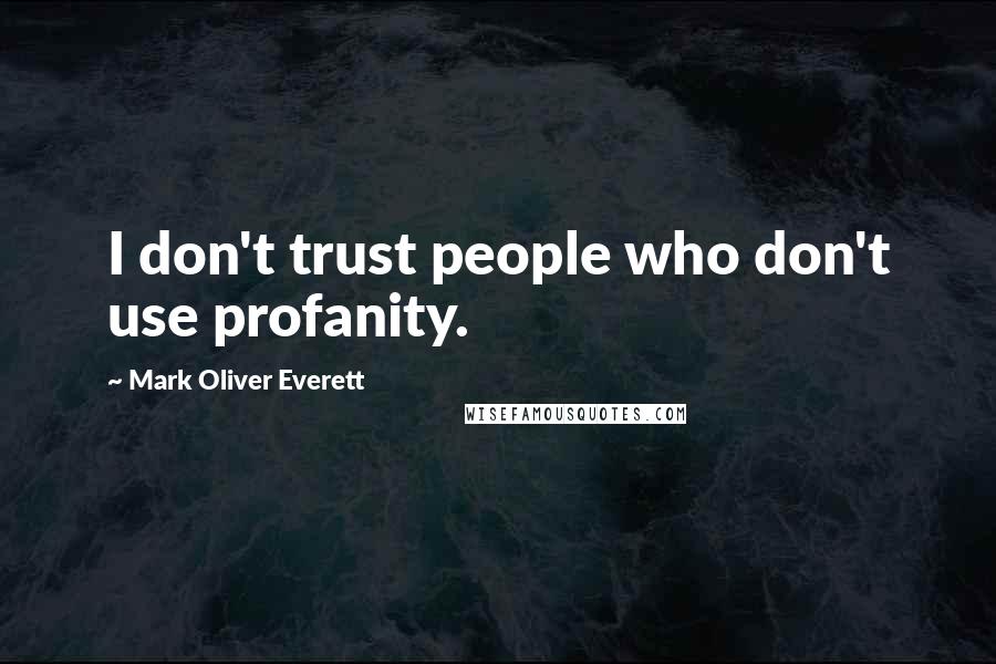 Mark Oliver Everett Quotes: I don't trust people who don't use profanity.