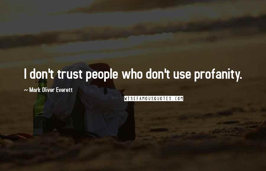 Mark Oliver Everett Quotes: I don't trust people who don't use profanity.