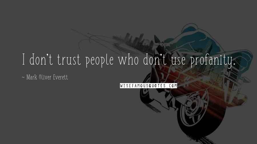 Mark Oliver Everett Quotes: I don't trust people who don't use profanity.