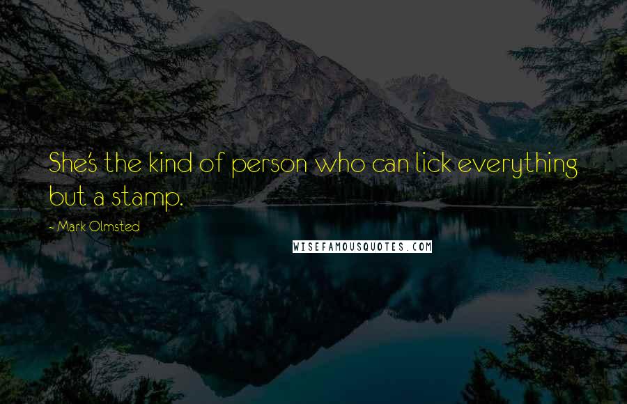 Mark Olmsted Quotes: She's the kind of person who can lick everything but a stamp.