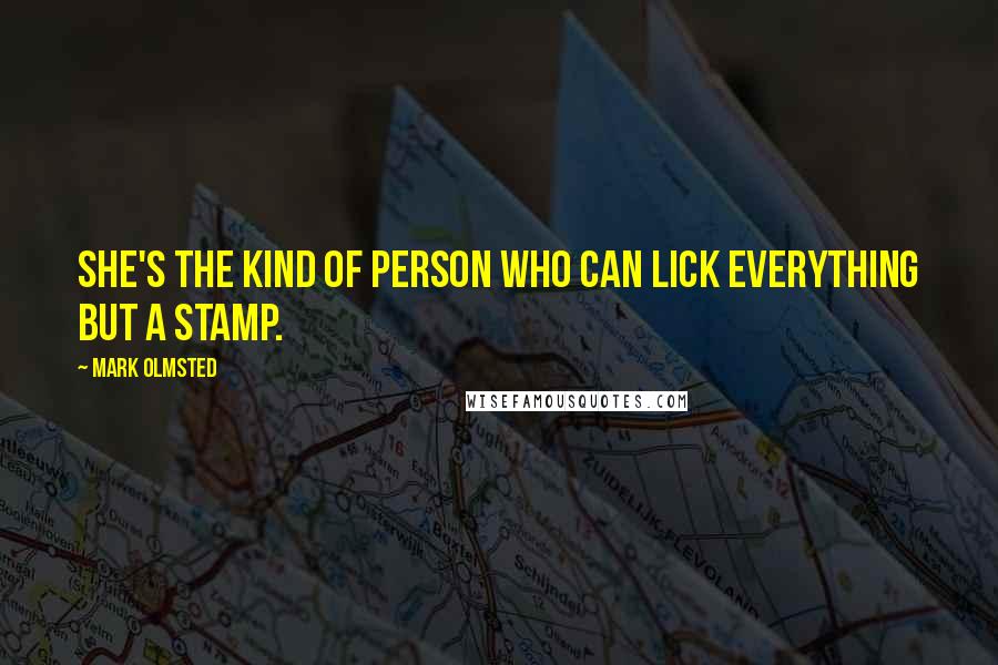 Mark Olmsted Quotes: She's the kind of person who can lick everything but a stamp.