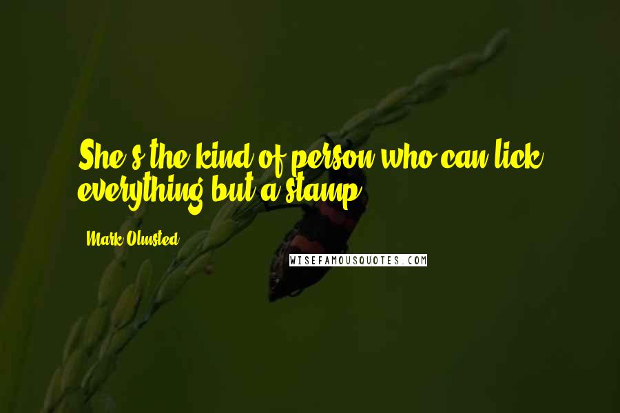 Mark Olmsted Quotes: She's the kind of person who can lick everything but a stamp.