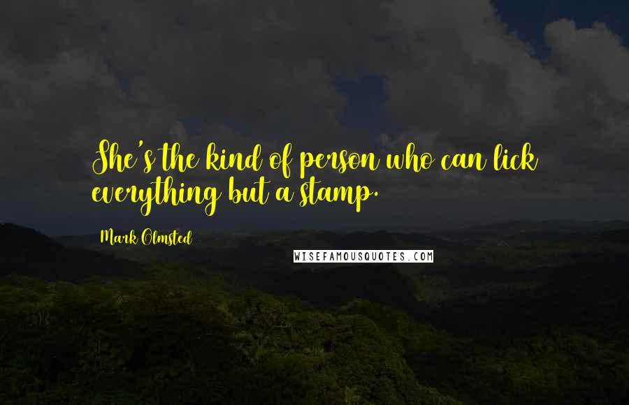 Mark Olmsted Quotes: She's the kind of person who can lick everything but a stamp.