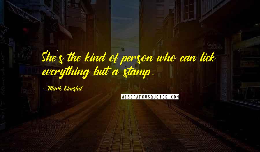 Mark Olmsted Quotes: She's the kind of person who can lick everything but a stamp.