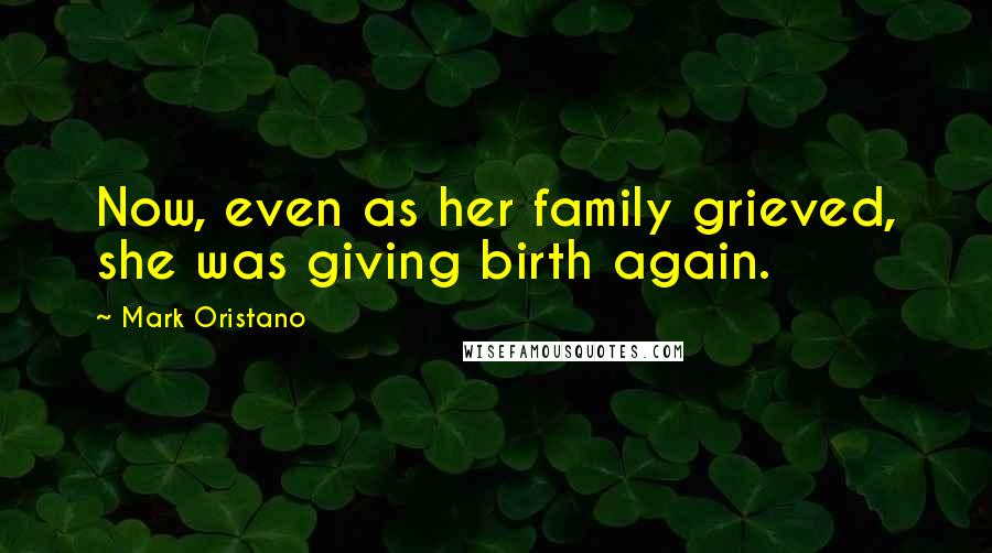 Mark Oristano Quotes: Now, even as her family grieved, she was giving birth again.
