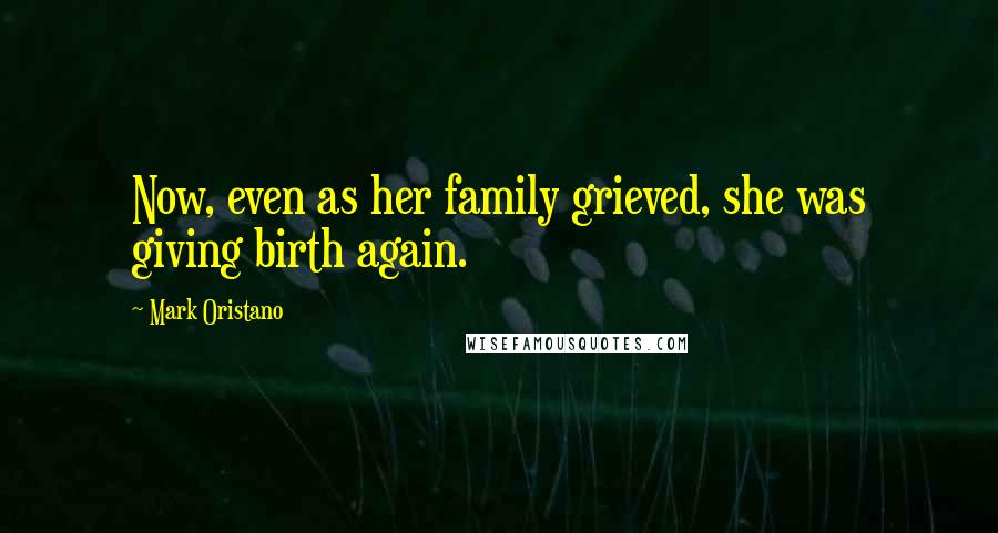 Mark Oristano Quotes: Now, even as her family grieved, she was giving birth again.